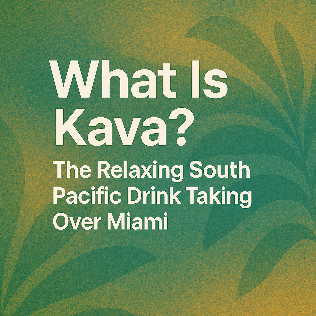 What Is Kava? The Relaxing South Pacific Drink Taking Over Miami