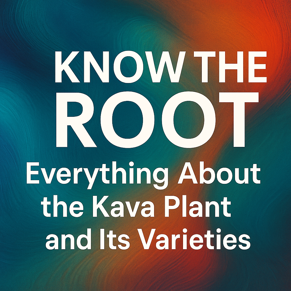 Know the Root: Everything About the Kava Plant and Its Varieties